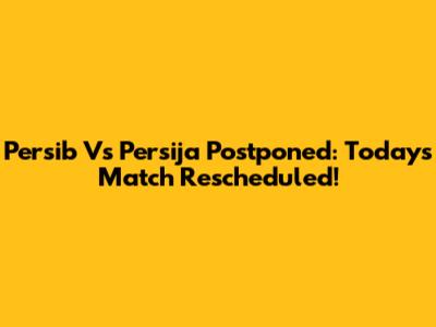 Persib Vs Persija Postponed: Today's Match Rescheduled!