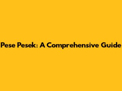 Pese Pesek: A Comprehensive Guide