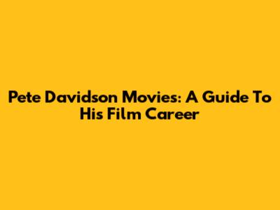 Pete Davidson Movies: A Guide To His Film Career