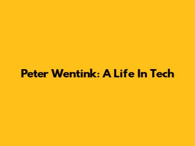 Peter Wentink: A Life In Tech