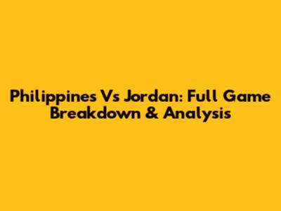 Philippines Vs Jordan: Full Game Breakdown & Analysis