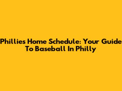 Phillies Home Schedule: Your Guide To Baseball In Philly