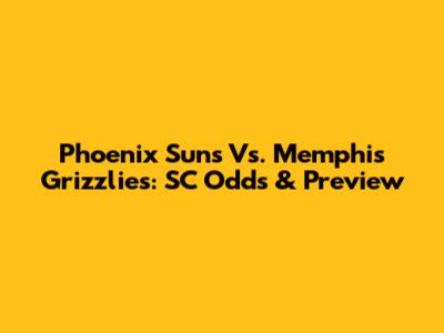 Phoenix Suns Vs. Memphis Grizzlies: SC Odds & Preview