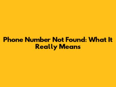 Phone Number Not Found: What It Really Means