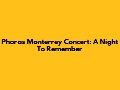 Phora's Monterrey Concert: A Night To Remember