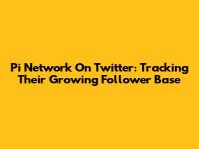 Pi Network On Twitter: Tracking Their Growing Follower Base