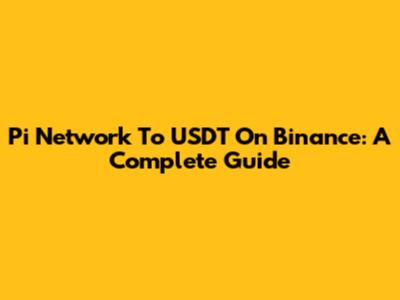 Pi Network To USDT On Binance: A Complete Guide