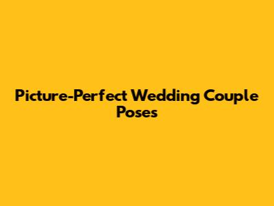 Picture-Perfect Wedding Couple Poses