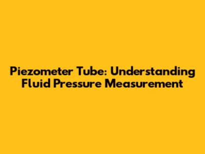 Piezometer Tube: Understanding Fluid Pressure Measurement