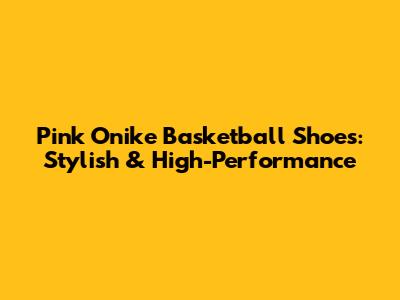 Pink Onike Basketball Shoes: Stylish & High-Performance