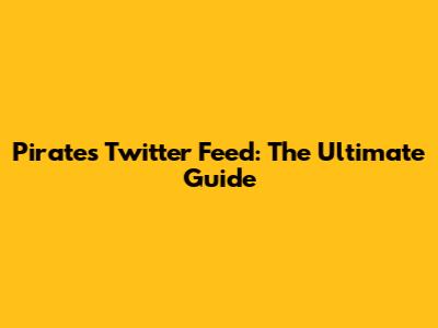 Pirates Twitter Feed: The Ultimate Guide