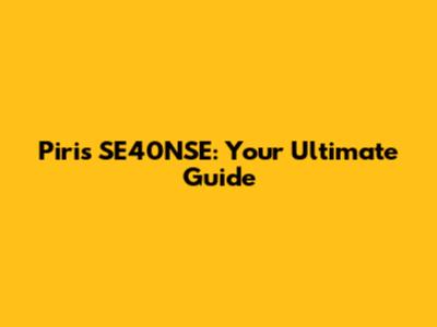 Piris SE40NSE: Your Ultimate Guide