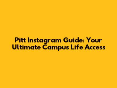 Pitt Instagram Guide: Your Ultimate Campus Life Access