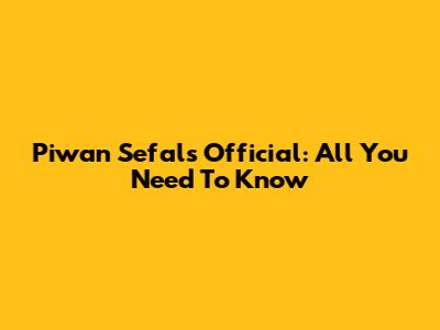 Piwan Sefals Official: All You Need To Know
