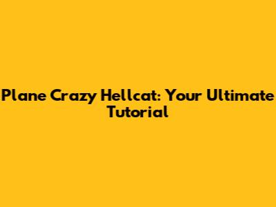 Plane Crazy Hellcat: Your Ultimate Tutorial