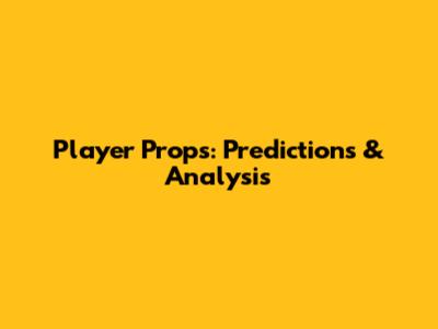 Player Props: Predictions & Analysis