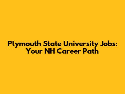 Plymouth State University Jobs: Your NH Career Path