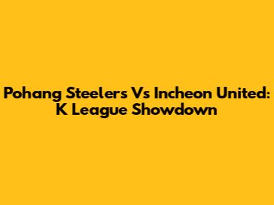 Pohang Steelers Vs Incheon United: K League Showdown