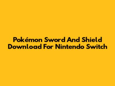 Pokémon Sword And Shield Download For Nintendo Switch