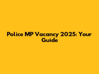 Police MP Vacancy 2025: Your Guide