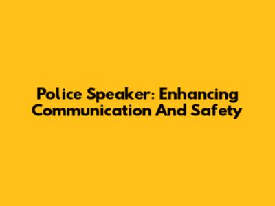 Police Speaker: Enhancing Communication And Safety