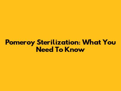 Pomeroy Sterilization: What You Need To Know