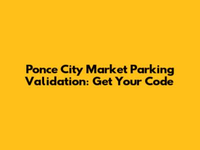 Ponce City Market Parking Validation: Get Your Code