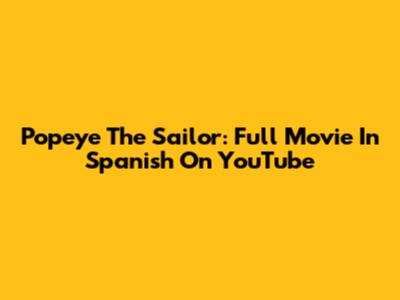 Popeye The Sailor: Full Movie In Spanish On YouTube