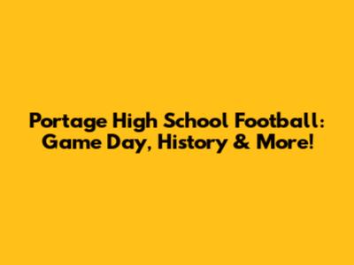 Portage High School Football: Game Day, History & More!