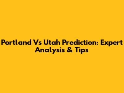 Portland Vs Utah Prediction: Expert Analysis & Tips