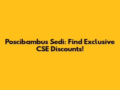 Poscibambus Sedi: Find Exclusive CSE Discounts!