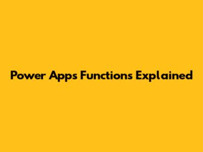 Power Apps Functions Explained