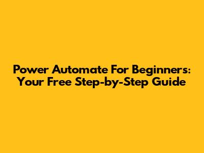 Power Automate For Beginners: Your Free Step-by-Step Guide