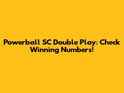 Powerball SC Double Play: Check Winning Numbers!