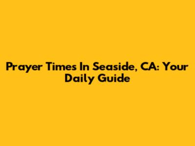 Prayer Times In Seaside, CA: Your Daily Guide