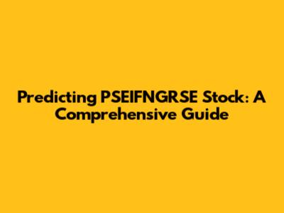 Predicting PSEIFNGRSE Stock: A Comprehensive Guide