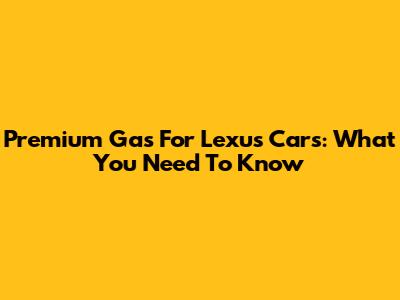 Premium Gas For Lexus Cars: What You Need To Know