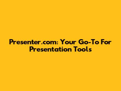 Presenter.com: Your Go-To For Presentation Tools