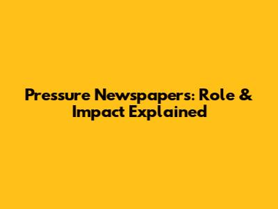 Pressure Newspapers: Role & Impact Explained