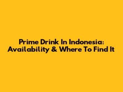 Prime Drink In Indonesia: Availability & Where To Find It
