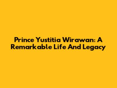 Prince Yustitia Wirawan: A Remarkable Life And Legacy