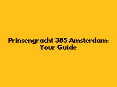 Prinsengracht 385 Amsterdam: Your Guide