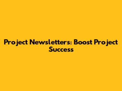 Project Newsletters: Boost Project Success