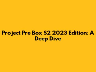 Project Pre Box S2 2023 Edition: A Deep Dive