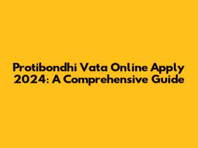 Protibondhi Vata Online Apply 2024: A Comprehensive Guide