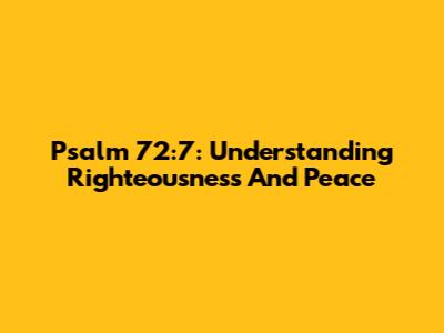Psalm 72:7: Understanding Righteousness And Peace