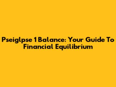 Pseiglpse 1 Balance: Your Guide To Financial Equilibrium