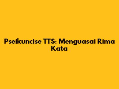 Pseikuncise TTS: Menguasai Rima Kata