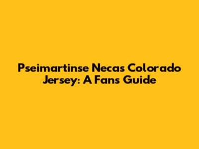 Pseimartinse Necas Colorado Jersey: A Fan's Guide
