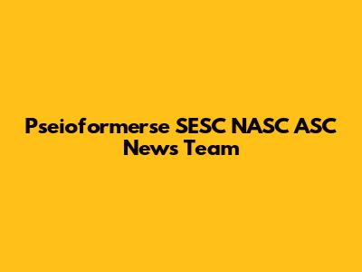 Pseioformerse SESC NASC ASC News Team
